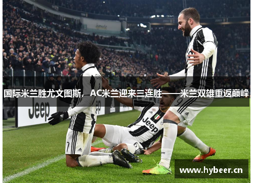 国际米兰胜尤文图斯，AC米兰迎来三连胜——米兰双雄重返巅峰