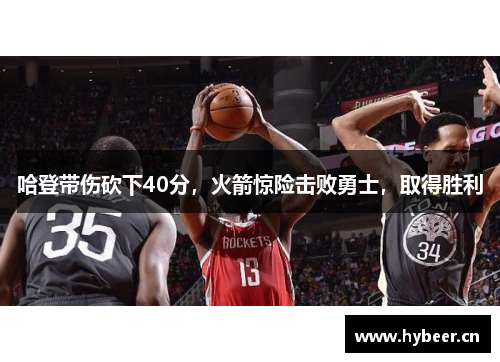 哈登带伤砍下40分，火箭惊险击败勇士，取得胜利