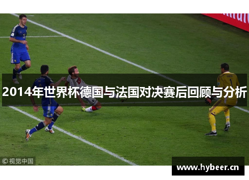 2014年世界杯德国与法国对决赛后回顾与分析