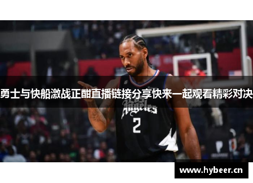 勇士与快船激战正酣直播链接分享快来一起观看精彩对决